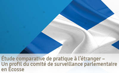 Étude comparative de pratiques à l'étranger – Un profil du comité de surveillance parlementaire en Écosse